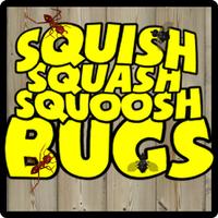 Squish Squash Squoosh Bugs