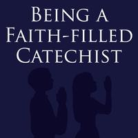 Being a Faith-filled Catechist